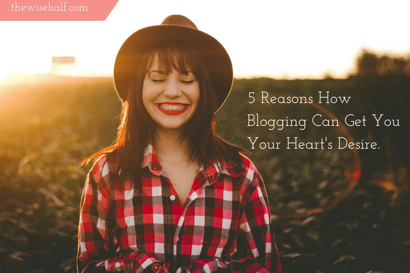 5 Reasons How Blogging Can Get You Your Heart’s Desire.