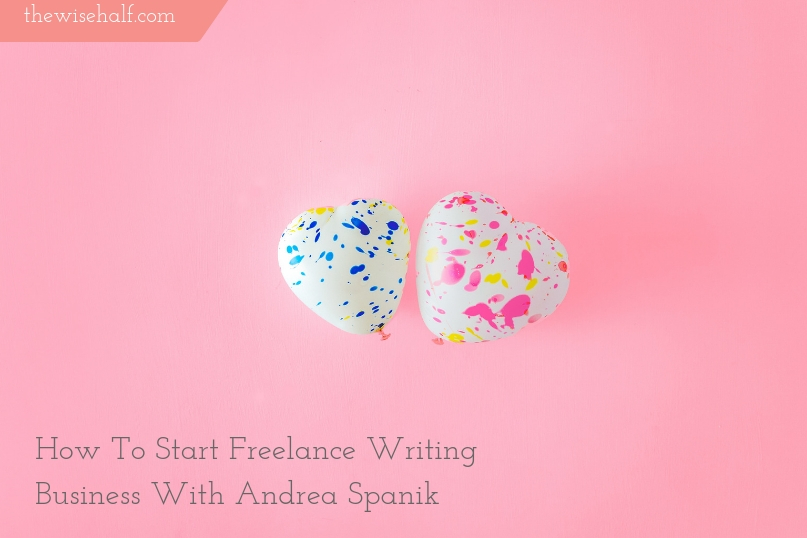 How To Start Freelance Writing. An Interview With Andrea Spanik.